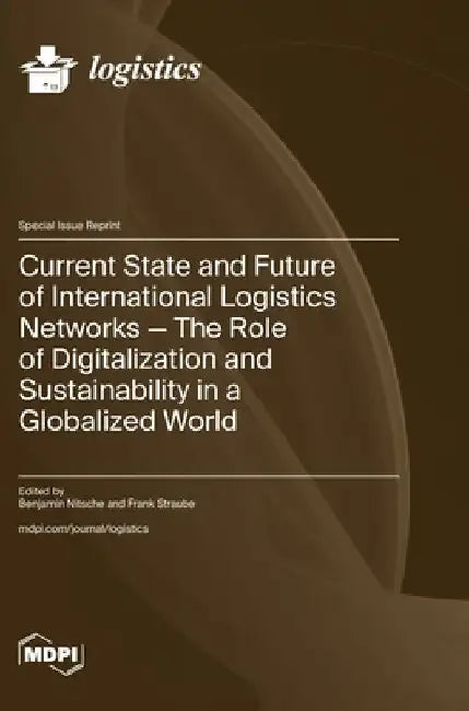 Current State and Future of International Logistics Networks-The Role of Digitalization and Sustainability in a Globalized World by Benjamin Nitsche