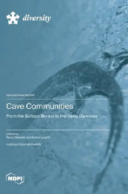 Cave Communities: From the Surface Border to the Deep Darkness by Raoul Manenti
