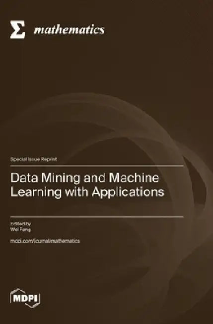 Data Mining and Machine Learning with Applications by Wei Fang