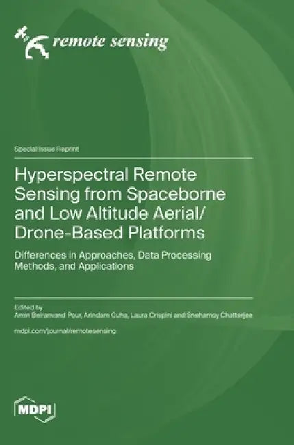 Hyperspectral Remote Sensing from Spaceborne and Low Altitude Aerial/Drone-Based Platforms: Differences in Approaches, Data Processing Methods, and Ap by Amin Beiranvand Pour