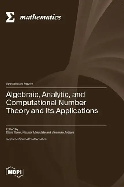 Algebraic, Analytic, and Computational Number Theory and Its Applications by Diana Savin