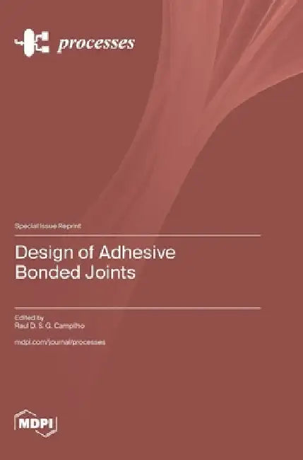 Design of Adhesive Bonded Joints by Raul D. S. G. Campilho