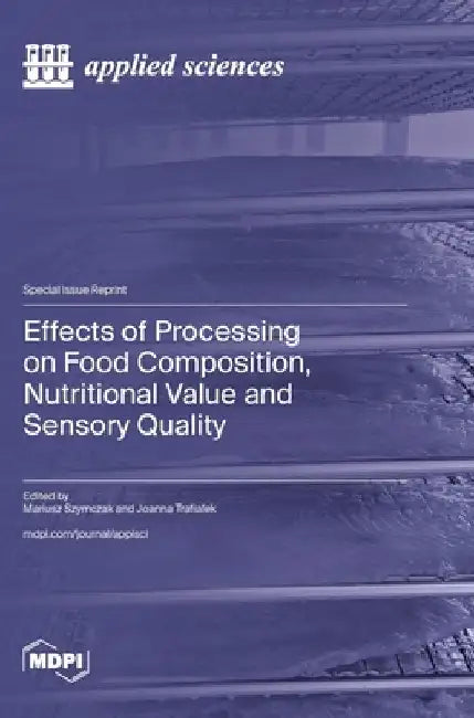 Effects of Processing on Food Composition, Nutritional Value and Sensory Quality by Mariusz Szymczak