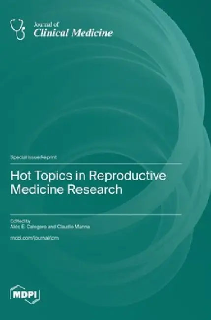 Hot Topics in Reproductive Medicine Research by Aldo E. Calogero
