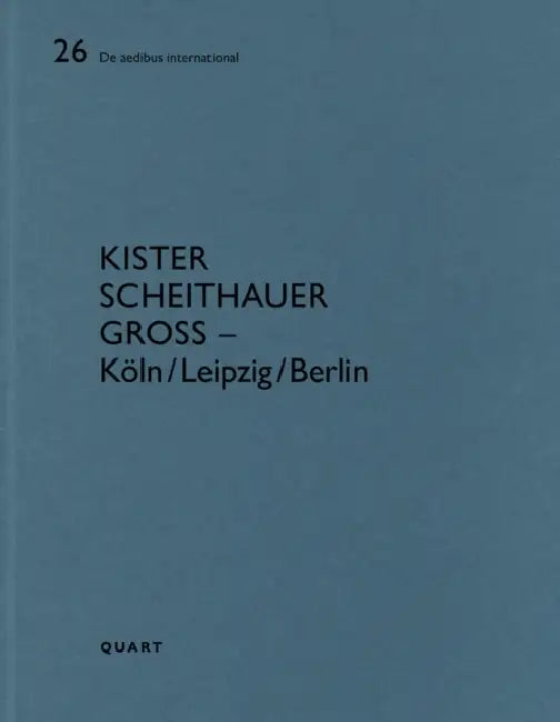 Kister Scheithauer Gross - Köln/Leipzig/Berlin: de Aedibus International 26 by Heinz Wirz