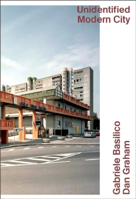 Unidentified Modern City: Gabriele Basilico & Dan Graham: Globalized Brescia by Gabriele Di Basilico, Dan Graham, Maurizio Bortolotti