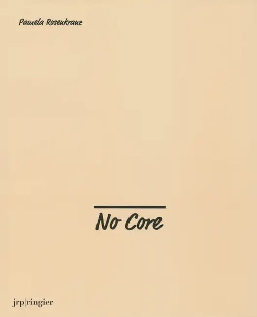 Pamela Rosenkranz: No Core by Pamela Rosenkranz, Katya Garcia-Anton, Gianni Jetzer