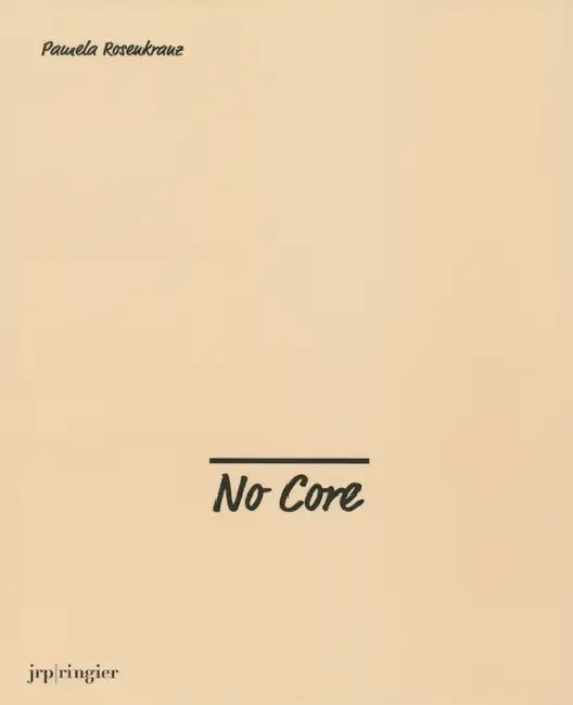 Pamela Rosenkranz: No Core by Pamela Rosenkranz, Katya Garcia-Anton, Gianni Jetzer