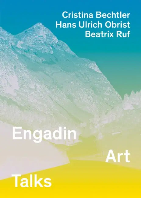 Engadin Art Talks by Cristina Bechler, Hans Ulrich Obrist, Beatrix Ruf