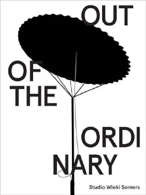 Studio Wieki Somers: Out of the Ordinary by Wieki Somers