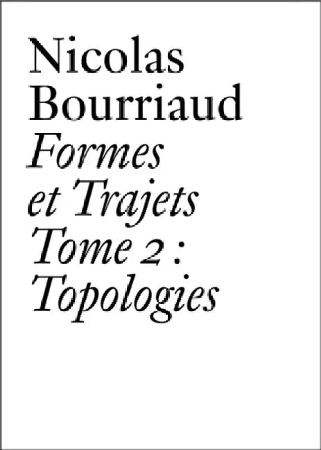 Formes Et Trajets Tome 2 (French): Topologies by Nicolas Bourriaud