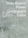 Maja Bajevic: Power Governance Labor by Maja Bajevic