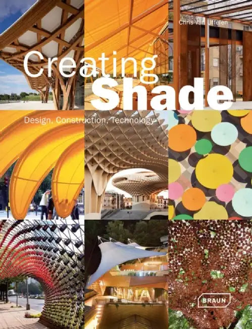 Creating Shade: Design, Construction, Technology by Chris van Uffelen