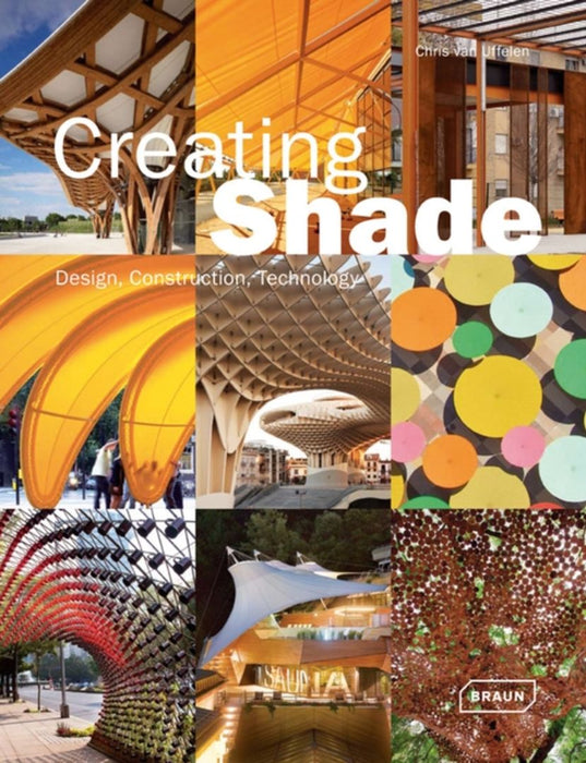 Creating Shade: Design, Construction, Technology by Chris van Uffelen
