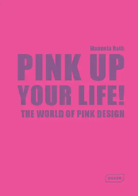 Pink Up Your Life!: The World of Pink Design by Manuela Roth