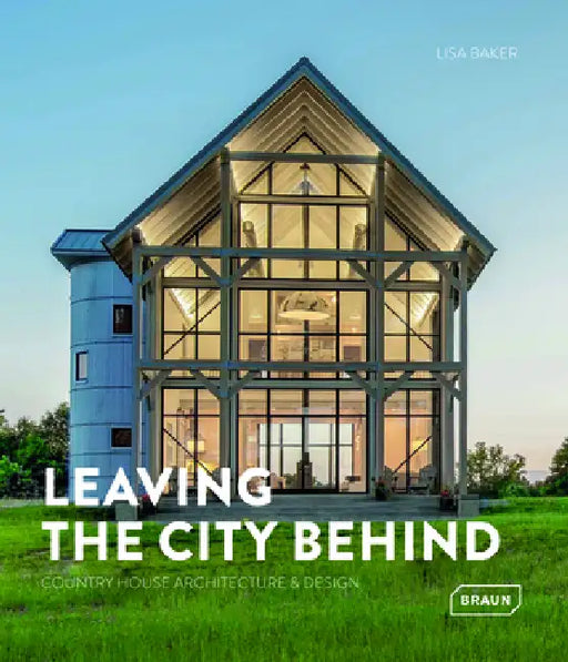 Leaving the City Behind: Country House Architecture & Design by Lisa Baker