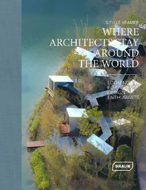 Where Architects Stay Around the World: Lodgings for Design Enthusiasts by Sibylle Kramer