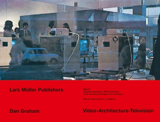 Dan Graham Video - Architecture - Television: Writings on Video and Video Works 1970-1978 by Dan Graham, Benjamin Buchloh