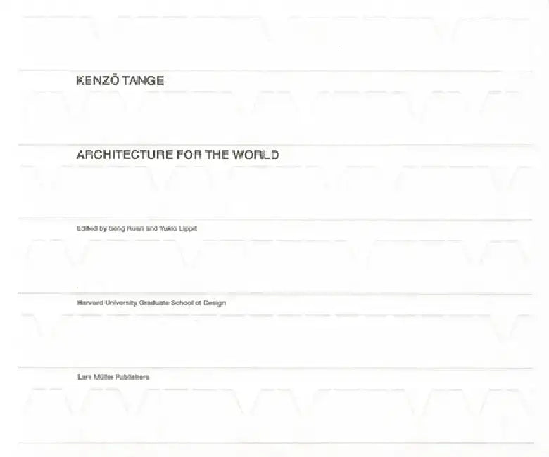 Kenzo Tange: Architecture for the World by Seng Kuan