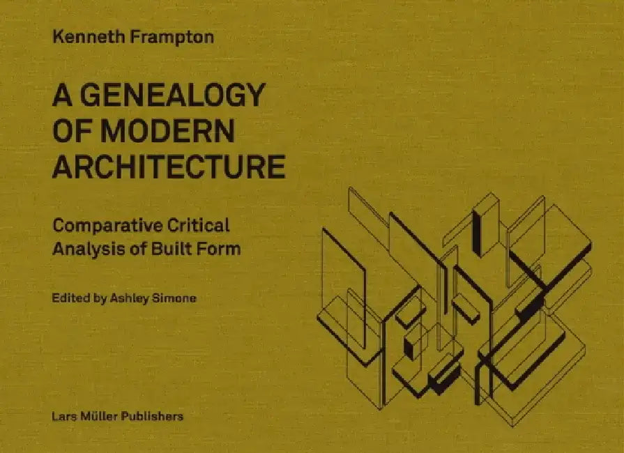 A Genealogy of Modern Architecture: Comparative Critical Analysis of Built Form by Kenneth Frampton