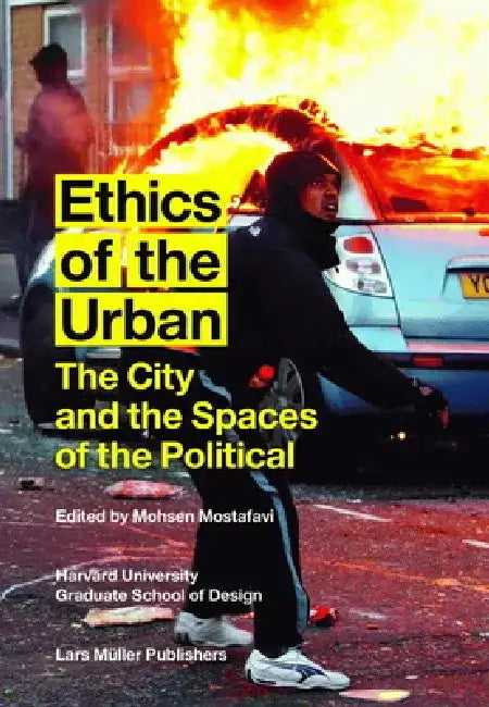 Ethics of the Urban: The City and the Spaces of the Political by Mohsen Mostafavi