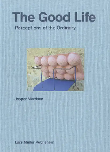 The Good Life: Perceptions of the Ordinary by Jasper Morrison