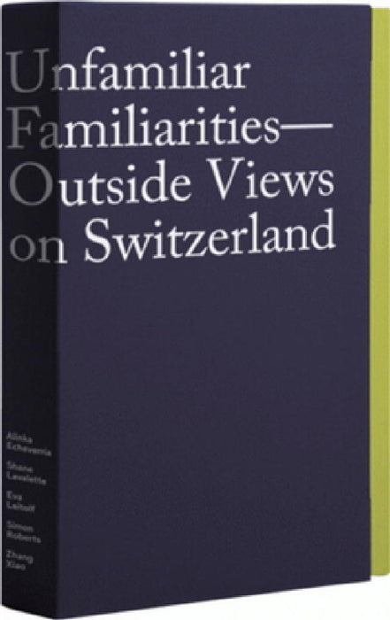 Unfamiliar Familiarities: Outside Views on Switzerland by Peter Pfrunder
