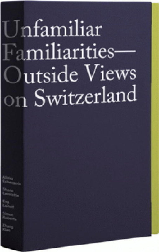 Unfamiliar Familiarities: Outside Views on Switzerland by Peter Pfrunder
