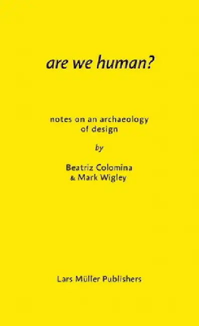 Are We Human? Notes on an Archaeology of Design by Beatriz Colomina