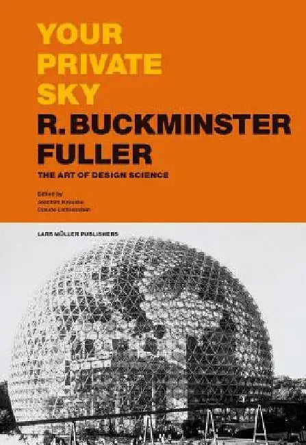 Your Private Sky: R. Buckminster Fuller: The Art of Design Science by Joachim Krausse