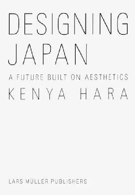 Kenya Hara: Designing Japan by Kenya Hara