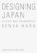 Kenya Hara: Designing Japan by Kenya Hara