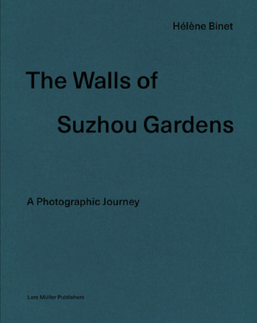 Hélène Binet: The Walls of Suzhou Gardens: A Photographic Journey by Hélène Binet, Juhani Pallasmaa