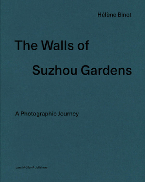 Hélène Binet: The Walls of Suzhou Gardens: A Photographic Journey by Hélène Binet, Juhani Pallasmaa