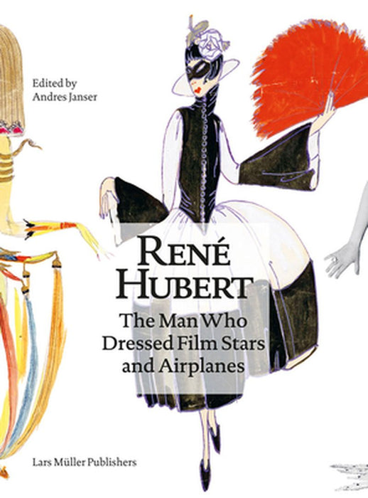 René Hubert: The Man Who Dressed Filmstars and Airplanes by Rene Hubert