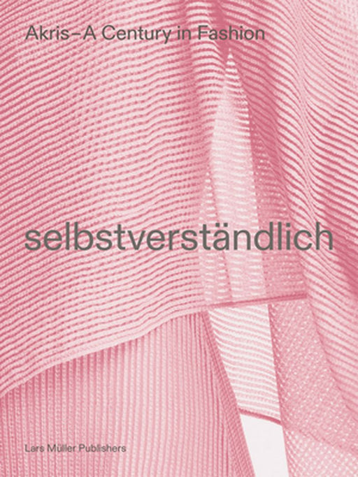 Akris - A Century in Fashion: Selbstverständlich by Peter Kriemler