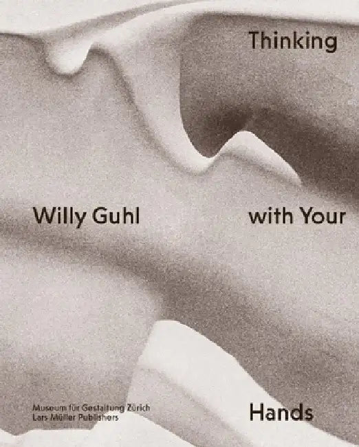 Willy Guhl: Thinking with Your Hands by Willy Guhl