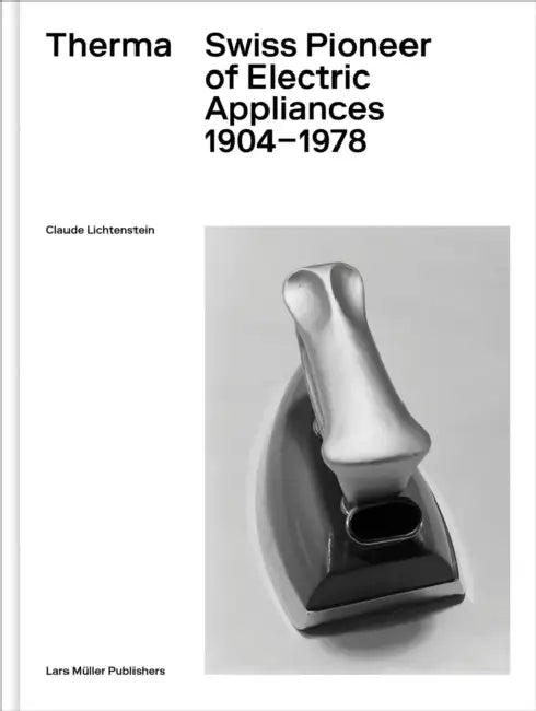 Therma: Swiss Pioneer of Electric Appliances 1904-1978 by Claude Lichtenstein