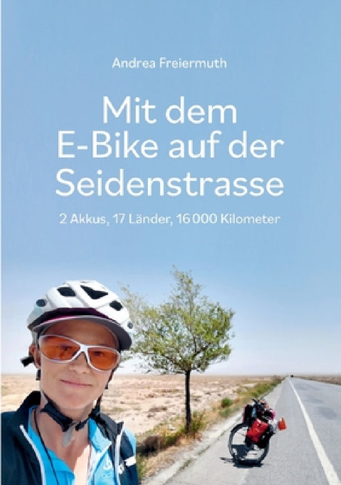 Mit dem E-Bike auf der Seidenstrasse: 2 Akkus, 17 Länder, 16 000 Kilometer by Andrea Freiermuth