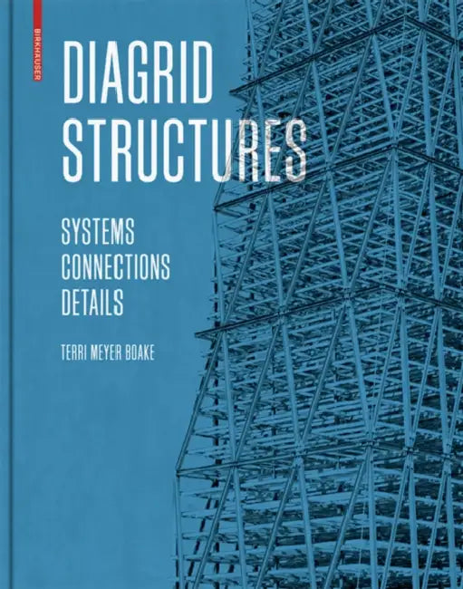 Diagrid Structures: Systems, Connections, Details by Terri Meyer Boake