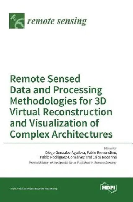 Remote Sensed Data and Processing Methodologies for 3D Virtual Reconstruction and Visualization of Complex Architectures by Diego Gonzalez-Aguilera
