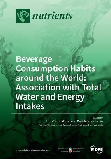 Beverage Consumption Habits around the World: Association with Total Water and Energy Intakes by Lluis Serra‐majem