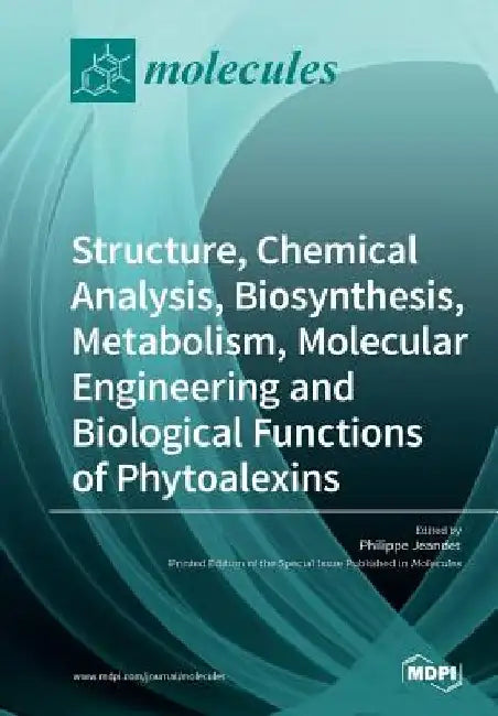 Structure, Chemical Analysis, Biosynthesis, Metabolism, Molecular Engineering and Biological Functions of Phytoalexins by Philippe Jeandet