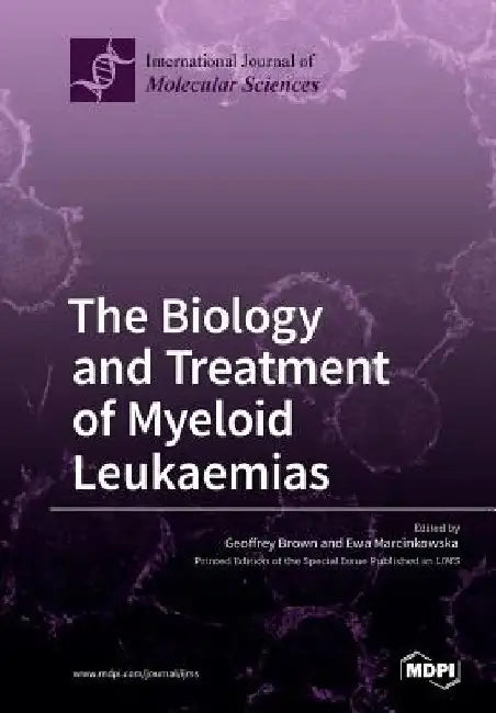 The Biology and Treatment of Myeloid Leukaemias by Geoffrey Brown