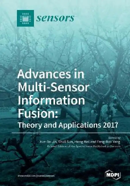 Advances in Multi-Sensor Information Fusion: Theory and Applications 2017 by Xue-Bo Jin