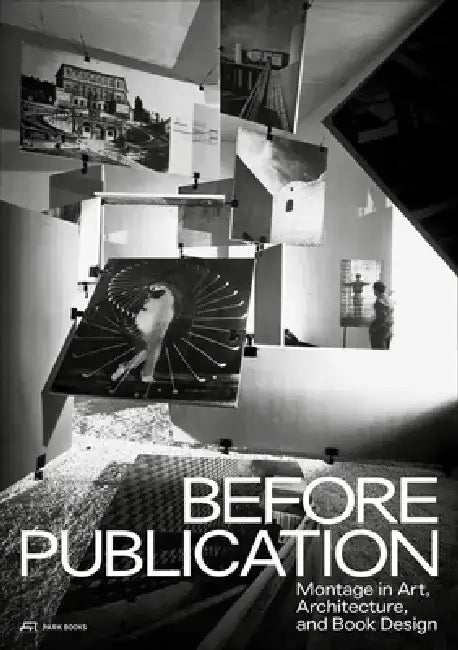 Before Publication: Montage in Art, Architecture, and Book Design. a Reader by Nanni Baltzer
