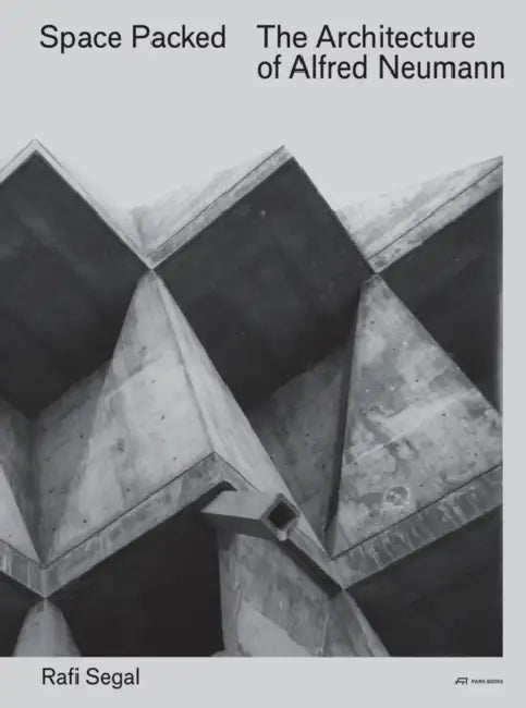 Space Packed: The Architecture of Alfred Neumann by Rafi Segal