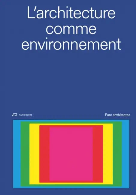 L'Architecture Comme Environment: Parc Architectes by Mikael Bergquist, Emeric Lambert, Brice Chapon