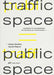 Traffic Space Is Public Space: A Handbook for Transformation by Stefan Bendiks