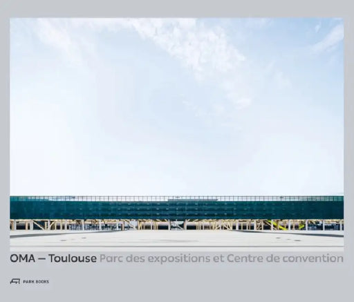 Oma - Toulouse Parc Des Expositions Et Centre de Convention: [[French Edition!]] by Dominique Boudet